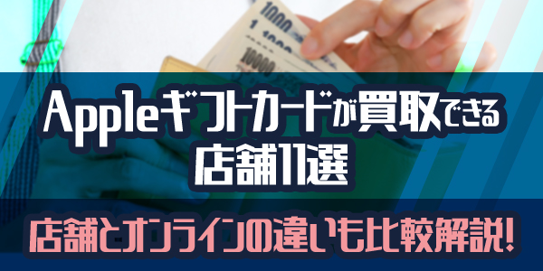 Appleギフトカードが買取できる店舗11選｜店舗とオンラインの違いも比較解説！